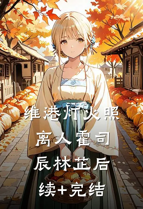 维港灯火照离人霍司辰林芷后续+完结