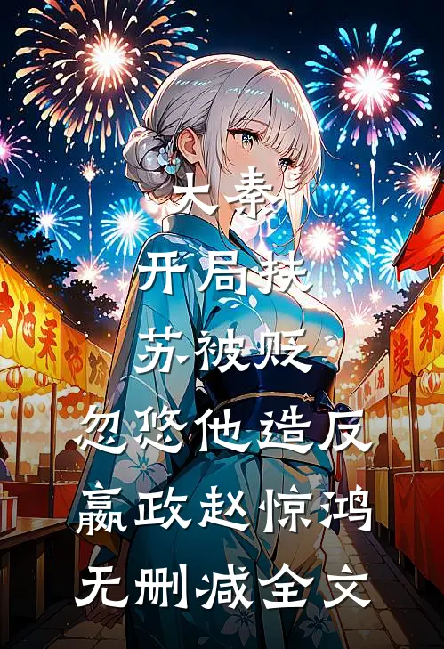 大秦：开局扶苏被贬，忽悠他造反嬴政赵惊鸿无删减全文