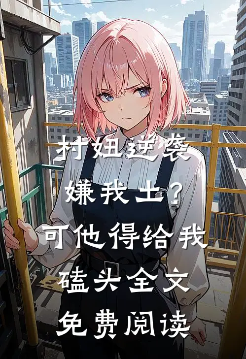 村妞逆袭：嫌我土？可他得给我磕头全文免费阅读
