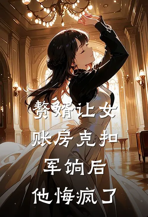 赘婿让女账房克扣军饷后,他悔疯了