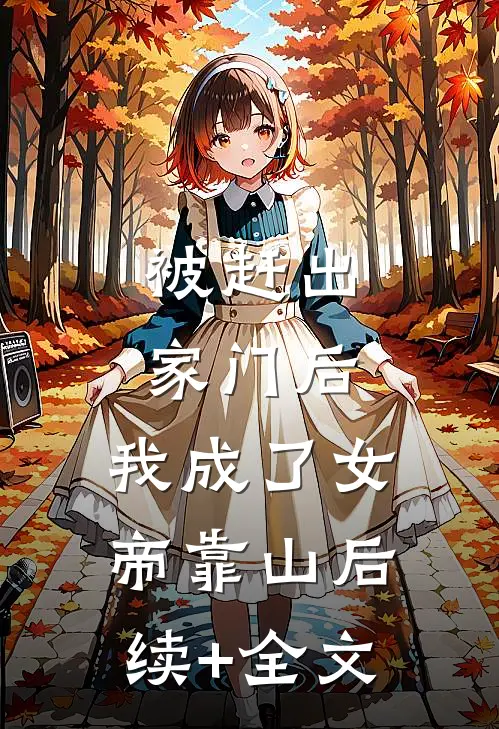 被赶出家门后，我成了女帝靠山后续+全文
