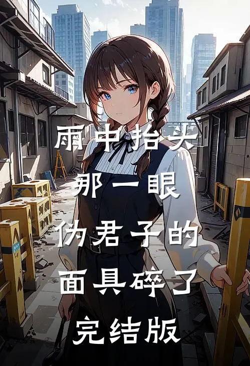 雨中抬头那一眼，伪君子的面具碎了完结版