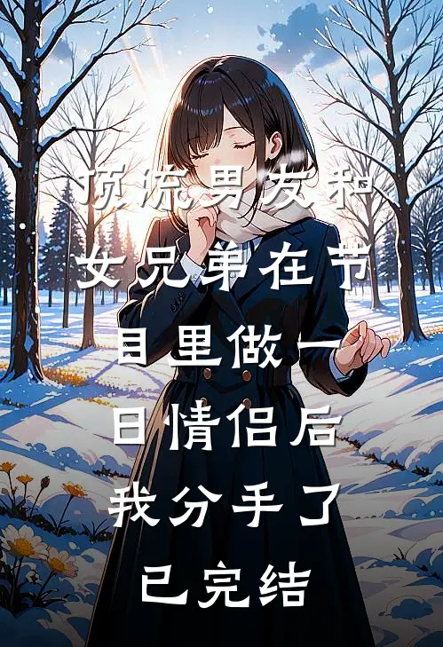 顶流男友和女兄弟在节目里做一日情侣后,我分手了已完结
