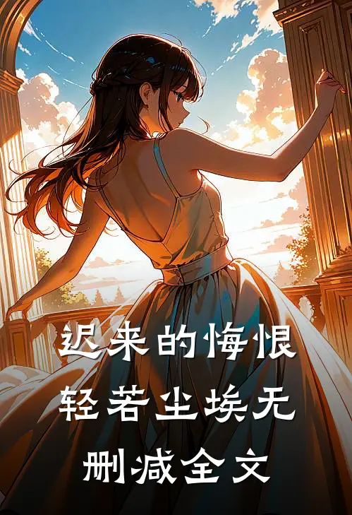 迟来的悔恨，轻若尘埃无删减全文