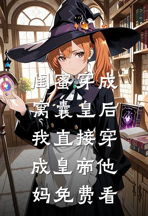 闺蜜穿成窝囊皇后，我直接穿成皇帝他妈免费看
