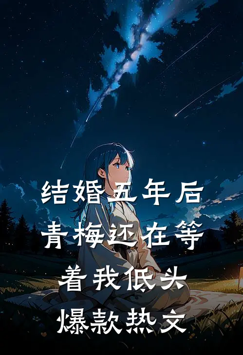 结婚五年后，青梅还在等着我低头爆款热文