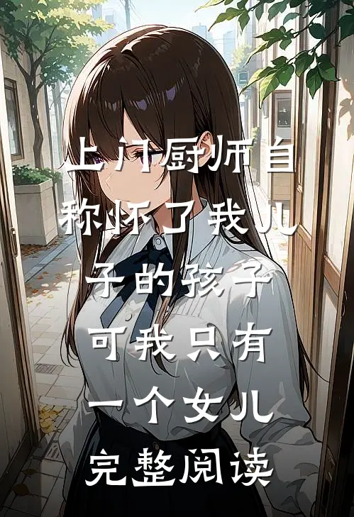 上门厨师自称怀了我儿子的孩子，可我只有一个女儿完整阅读