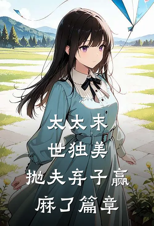 太太末世独美，抛夫弃子赢麻了篇章
