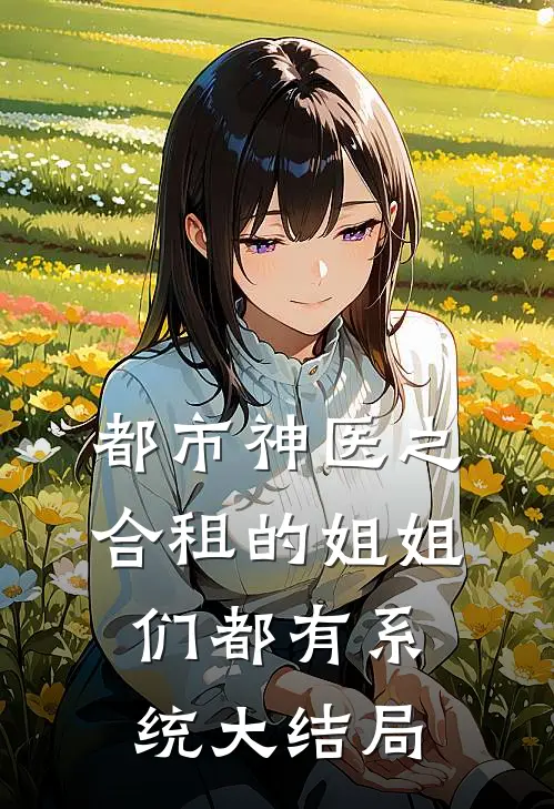 都市神医之合租的姐姐们都有系统大结局