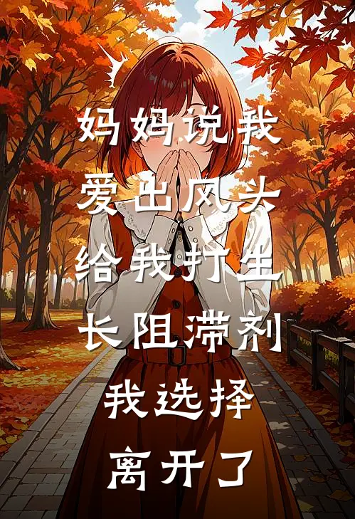 妈妈说我爱出风头给我打生长阻滞剂，我选择离开了