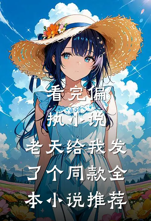 看完偏执小说，老天给我发了个同款全本小说推荐