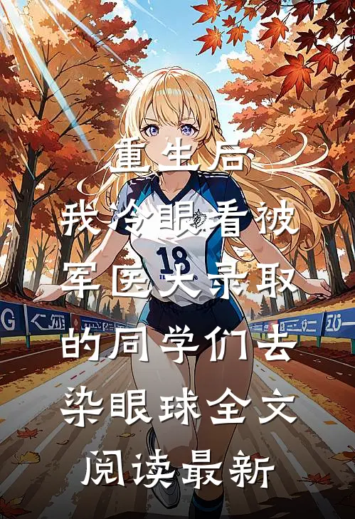 重生后，我冷眼看被军医大录取的同学们去染眼球全文阅读最新