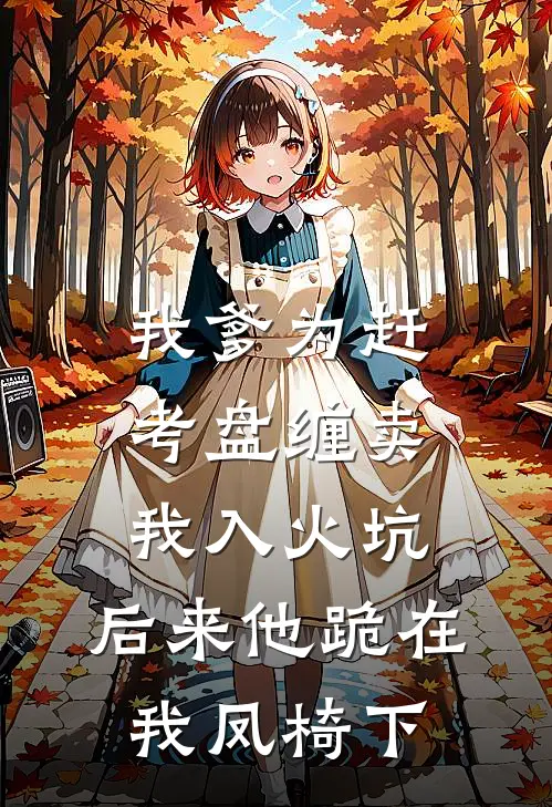 我爹为赶考盘缠卖我入火坑，后来他跪在我凤椅下