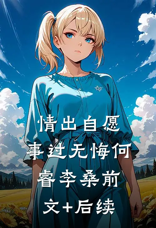 情出自愿，事过无悔何睿李桑前文+后续