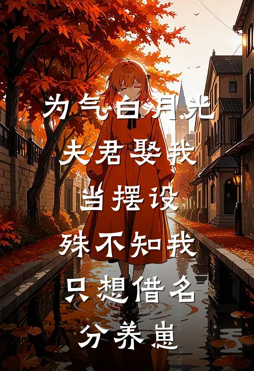 为气白月光，夫君娶我当摆设，殊不知我只想借名分养崽