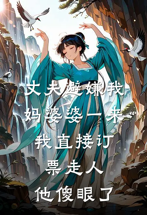 丈夫避嫌我妈婆婆一来,我直接订票走人,他傻眼了
