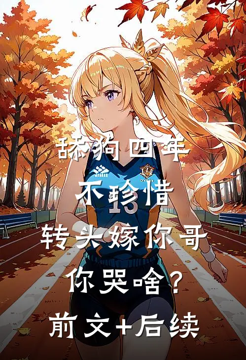 舔狗四年不珍惜，转头嫁你哥你哭啥？前文+后续
