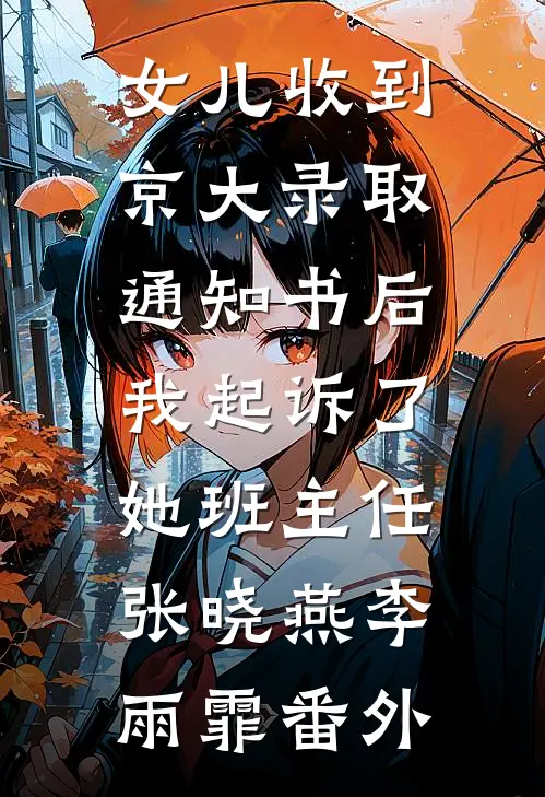 女儿收到京大录取通知书后，我起诉了她班主任张晓燕李雨霏番外