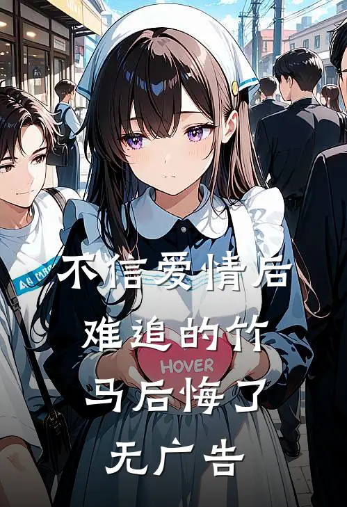 不信爱情后，难追的竹马后悔了无广告