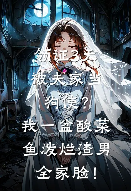 领证3天被夫家当狗使？我一盆酸菜鱼泼烂渣男全家脸！