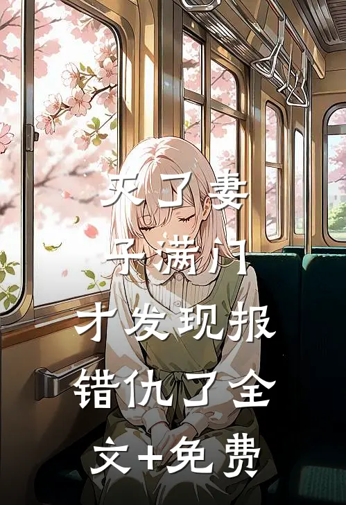 灭了妻子满门，才发现报错仇了全文+免费