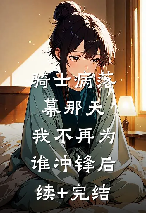 骑士病落幕那天，我不再为谁冲锋后续+完结