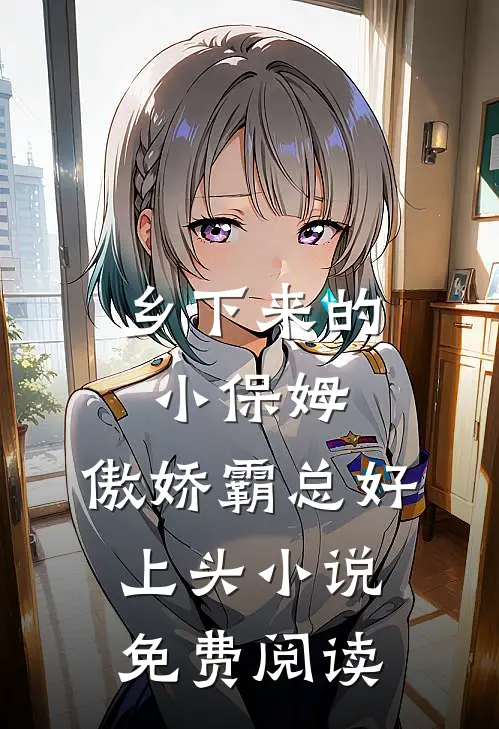 乡下来的小保姆，傲娇霸总好上头小说免费阅读