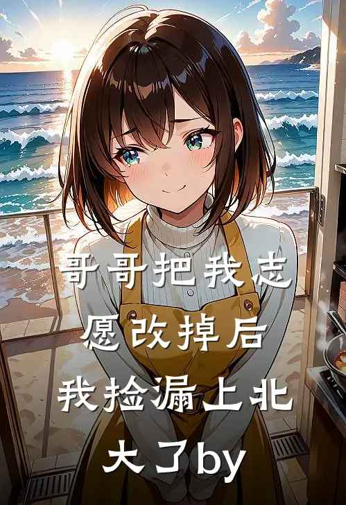哥哥把我志愿改掉后，我捡漏上北大了by