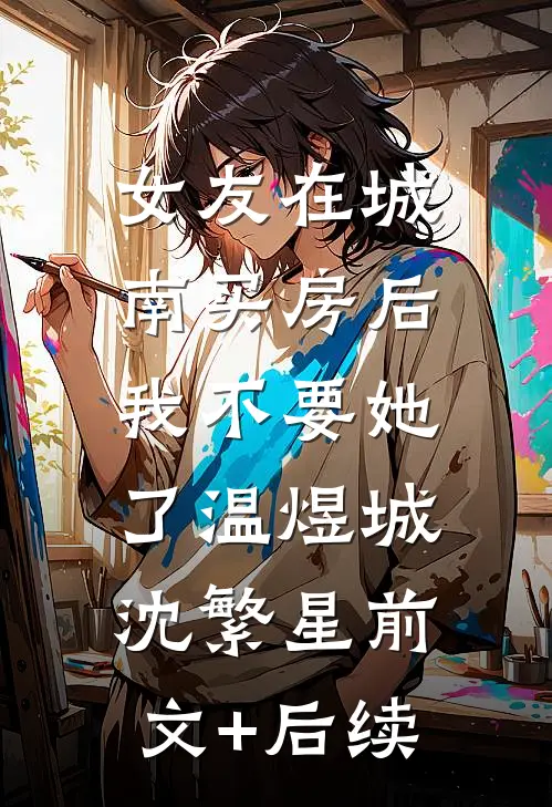 女友在城南买房后，我不要她了温煜城沈繁星前文+后续