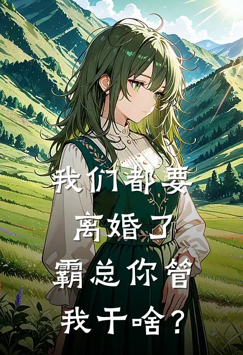 我们都要离婚了，霸总你管我干啥？
