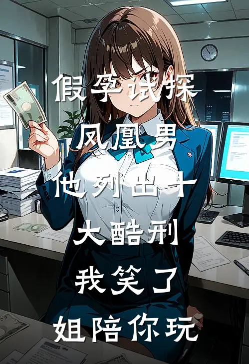 假孕试探凤凰男，他列出十大酷刑，我笑了：姐陪你玩