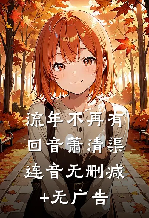 流年不再有回音萧清渠连音无删减+无广告