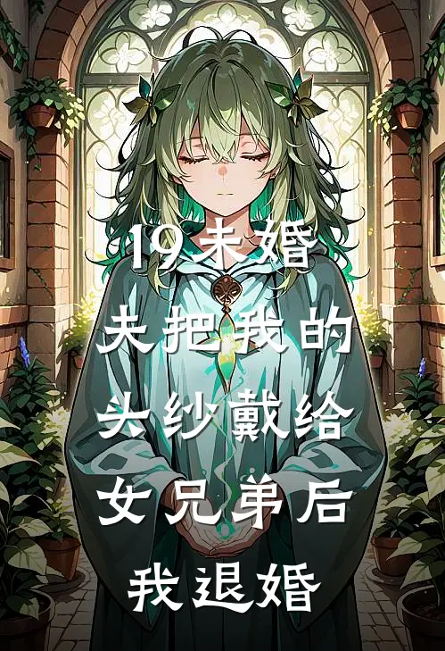 19未婚夫把我的头纱戴给女兄弟后，我退婚