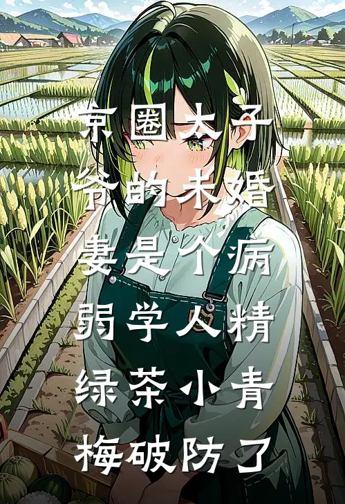 京圈太子爷的未婚妻是个病弱学人精,绿茶小青梅破防了