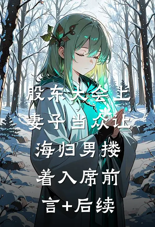 股东大会上妻子当众让海归男搂着入席前言+后续