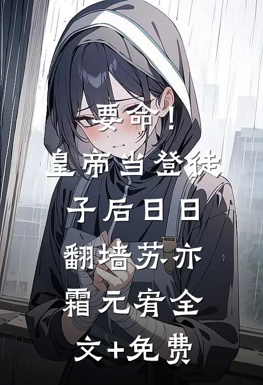 要命！皇帝当登徒子后日日翻墙苏亦霜元宥全文+免费