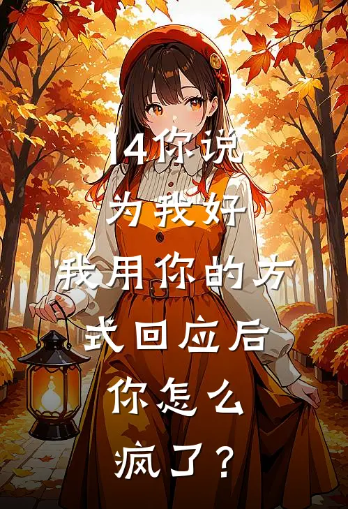 14你说为我好，我用你的方式回应后，你怎么疯了？