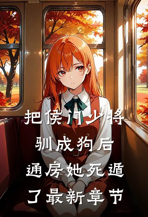 把侯门少将驯成狗后，通房她死遁了最新章节