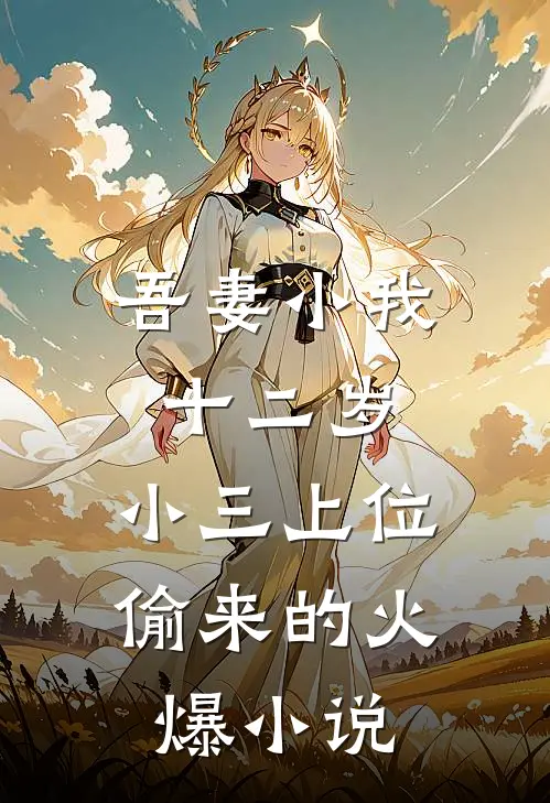 吾妻小我十二岁，小三上位偷来的火爆小说