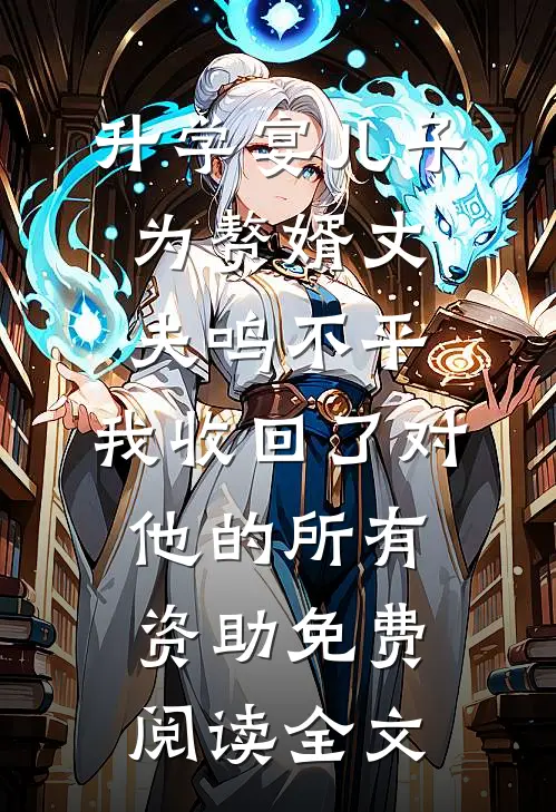 升学宴儿子为赘婿丈夫鸣不平，我收回了对他的所有资助免费阅读全文