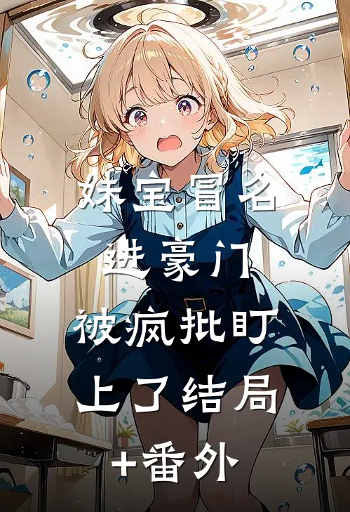 妹宝冒名进豪门，被疯批盯上了结局+番外