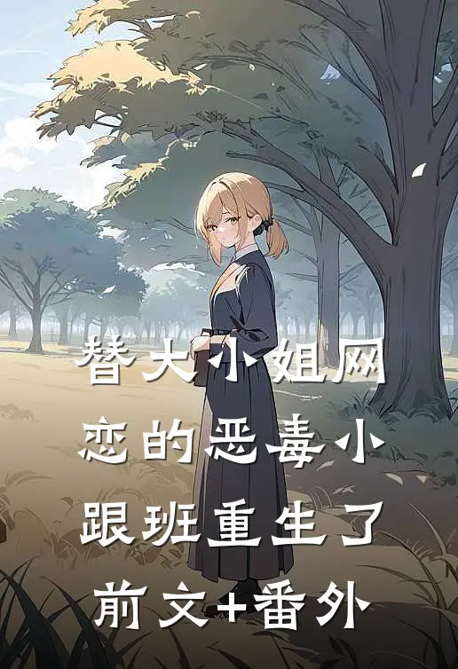 替大小姐网恋的恶毒小跟班重生了前文+番外