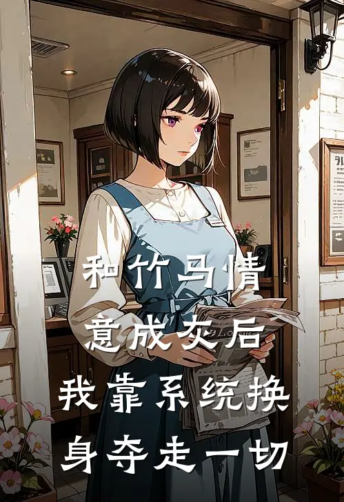和竹马情意成灰后，我靠系统换身夺走一切