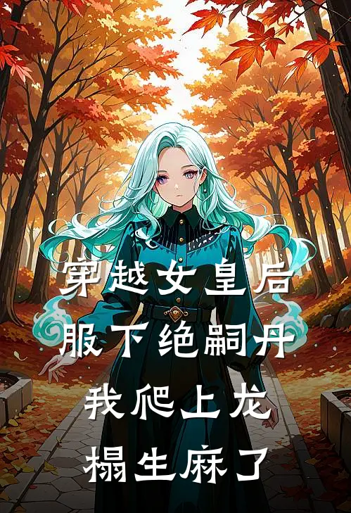 穿越女皇后服下绝嗣丹,我爬上龙榻生麻了
