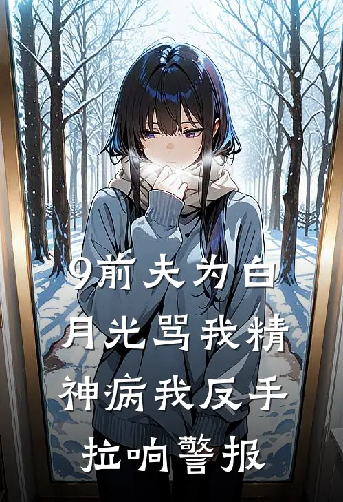 9前夫为白月光骂我精神病我反手拉响警报