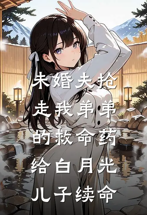 未婚夫抢走我弟弟的救命药，给白月光儿子续命