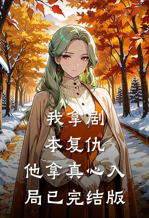我拿剧本复仇，他拿真心入局已完结版
