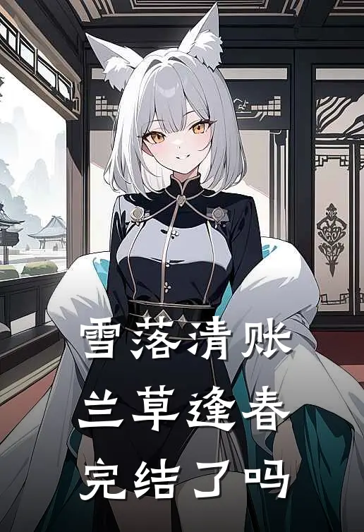 雪落清账，兰草逢春完结了吗