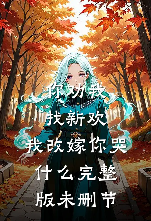 你劝我找新欢，我改嫁你哭什么完整版未删节