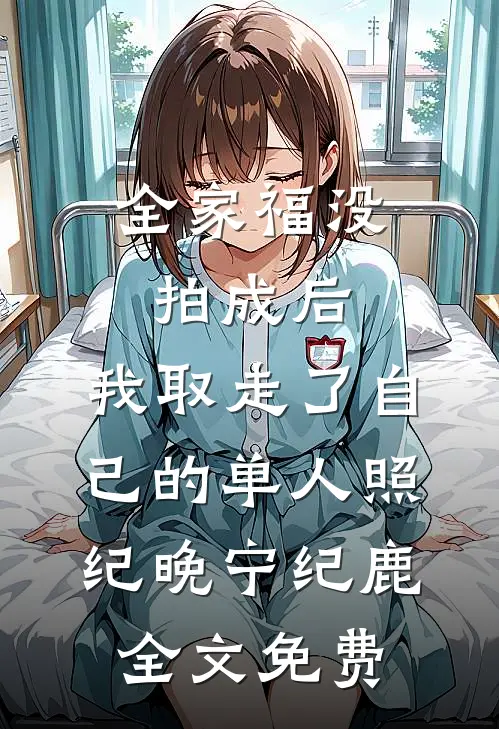 全家福没拍成后，我取走了自己的单人照纪晚宁纪鹿全文免费